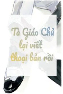 [Có H, Có Song Tính, Có Abo…] Tà Giáo Chủ Lại Viết Thoại Bản Rồi