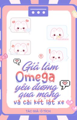 [Đm/Og] Giả Làm Omega Yêu Đương Qua Mạng Và Cái Kết Lật Xe – Ô Tích.
