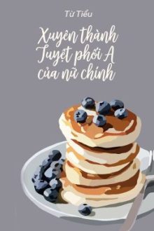 [Bhtt – Qt] Xuyên Thành Tuyệt Phối A Của Nữ Chính – Từ Tiểu