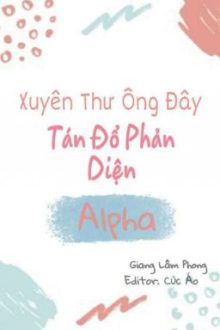 [Edit] Xuyên Thư Ông Đây Tán Đổ Alpha Phản Diện