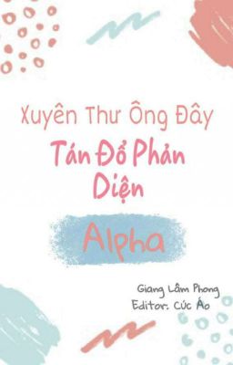 [Edit] Xuyên Thư Ông Đây Tán Đổ Alpha Phản Diện