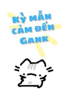 [Chodeft • Dịch] Kỳ Mẫn Cảm Đến Gank