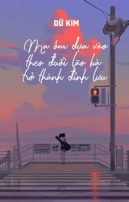 [Bhtt – Qt] Ma Ốm Dựa Vào Theo Đuổi Lão Bà Trở Thành Đỉnh Lưu – Dữ Kim