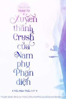 Xuyên Thành Crush Của Nam Phụ Phản Diện