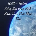 [Edit-Hoàn] Sống Lại Giúp Anh Làm Vua Thời Mạt Thế.  – Tiểu Mộc Ngật Đáp