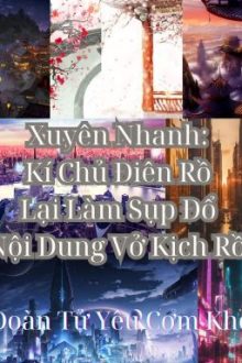 [X] Xuyên Nhanh: Kí Chủ Điên Rồ Lại Làm Sụp Đổ Nội Dung Vở Kịch Rồi (Tg1 – Tg4)