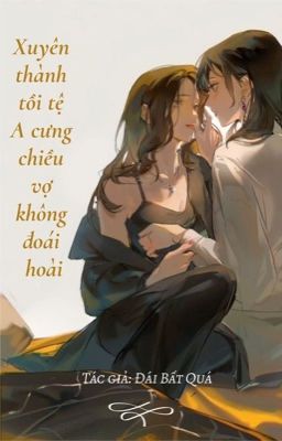 [Bhtt – Abo – Ai Hỗ Trợ] Xuyên Thành Kẻ Tồi A Cưng Chiều Vợ Không Đoái Hoài