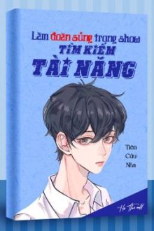 Làm Đoàn Sủng Trong Show Tìm Kiếm Tài Năng (Niên Hạ/Giới Giải Trí/Hệ Thống)