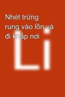 Nhét Trứng Rung Vào Lồn Và Đi Khắp Nơi