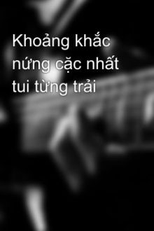 Khoảng Khắc Nứng Cặc Nhất Tui Từng Trải