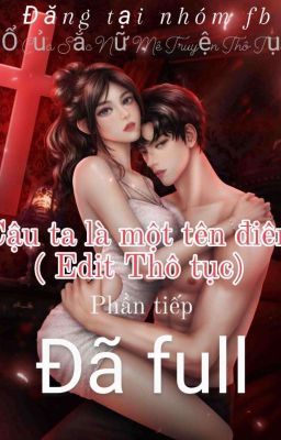 Cậu Ta Là Một Tên Điên ( Edit Thô Tục)