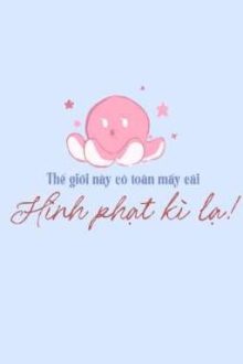 [18+, Bl] Thế Giới Này Toàn Có Mấy Cái Hình Phạt Kì Lạ!