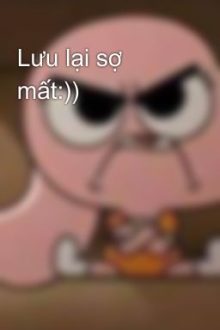 Lưu Lại Sợ Mất:))