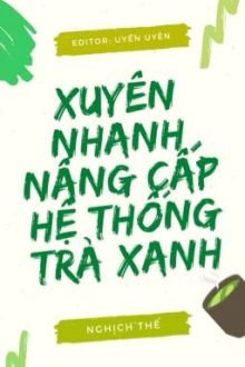 [Đm/Hoàn] Xuyên Nhanh Nâng Cấp Hệ Thống Trà Xanh – Nghịch Thế (Phần 1)