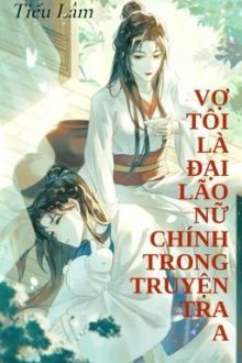 [Bhtt – Abo – Ai] Vợ Tôi Là Đại Lão Nữ Chính Trong Truyện Tra A