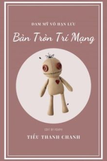 [Hoàn_Đang Beta] Bàn Tròn Trí Mạng – Tiếu Thanh Chanh
