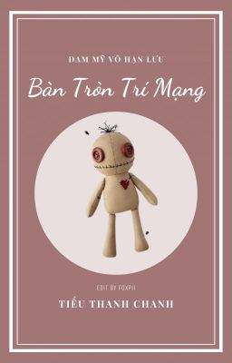 [Hoàn_Đang Beta] Bàn Tròn Trí Mạng – Tiếu Thanh Chanh