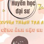 [Bhtt-Abo] [Edit-Hoàn] Huyền Học Đại Sư Xuyên Thành Tra A Cùng Ảnh Hậu He