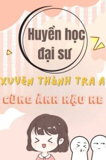 [Bhtt-Abo] [Edit-Hoàn] Huyền Học Đại Sư Xuyên Thành Tra A Cùng Ảnh Hậu He
