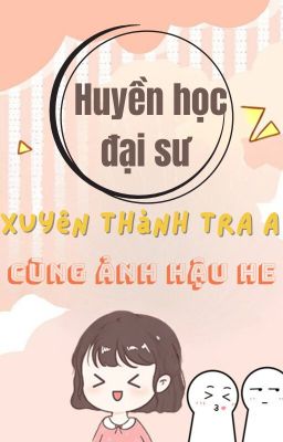 [Bhtt-Abo] [Edit-Hoàn] Huyền Học Đại Sư Xuyên Thành Tra A Cùng Ảnh Hậu He