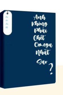 [Đam Mỹ] [Abo] Anh Không Phải Ghét Omega Nhất Sao?