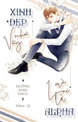 [Hoàn] Xinh Đẹp Như Vậy Mà Lại Là Alpha – Tê Tử Thất