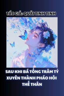 [Đm] Sau Khi Bá Tổng Trăm Tỷ Xuyên Thành Pháo Hôi Thế Thân