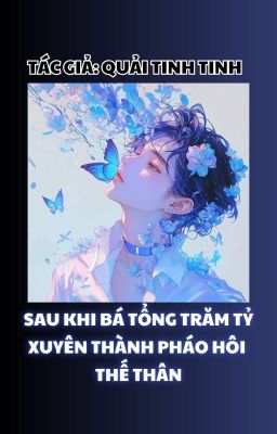 [Đm] Sau Khi Bá Tổng Trăm Tỷ Xuyên Thành Pháo Hôi Thế Thân