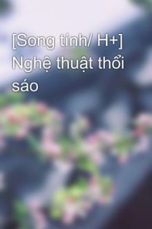 [Song Tính/ H+] Nghệ Thuật Thổi Sáo