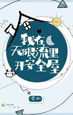 [Đm-Hoàn-Đang Beta] Ta Mở Nhà An Toàn Ở Thế Giới Vô Hạn Lưu – Tử Căng