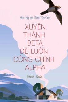 [Edit | Finished] Xuyên Thành Beta Đè Luôn Công Chính Alpha