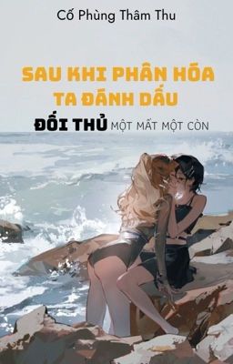[Bhtt – Abo – Ai] Sau Khi Phân Hoá Ta Đánh Dấu Đối Thủ Một Mất Một Còn