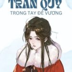 [Đm-Edit] Sống Lại Thành Trân Quý Trong Tay Đế Vương – Tứ Mặc
