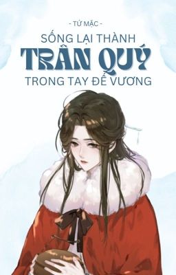 [Đm-Edit] Sống Lại Thành Trân Quý Trong Tay Đế Vương – Tứ Mặc Poster