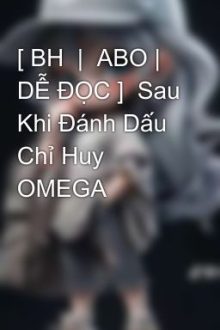 [ Bh  |  Abo | Dễ Đọc ]  Sau Khi Đánh Dấu Chỉ Huy Omega