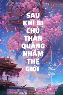 [Đam Mỹ/Edit] – [Tổng Võ Hiệp] Sau Khi Bị Chủ Thần Quăng Nhầm Thế Giới