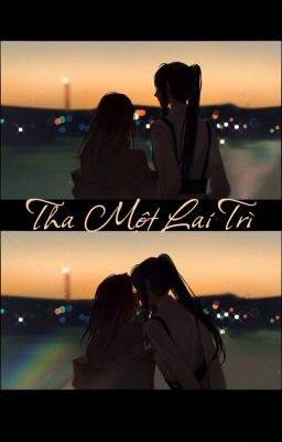 [Bhtt – Edit] [Abo] Tha Một Lai Trì.
