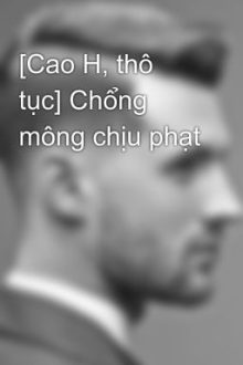 [Cao H, Thô Tục] Chổng Mông Chịu Phạt