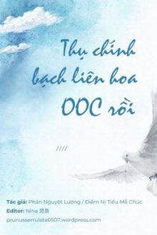 [End] Thụ Chính Bạch Liên Hoa Ooc Rồi