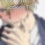 [Cao H/Thô Tục/Song Tính]