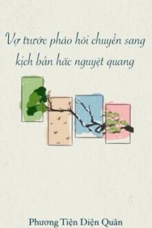 [BHTT – AI] Vợ Trước Pháo Hôi Chuyển Sang Kịch Bản Hắc Nguyệt Quang