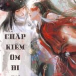 [BHTT] [EDIT – HOÀN] [PHẦN 2] Chấp Kiếm Ôm Đi Sư Tỷ (xuyên sách)