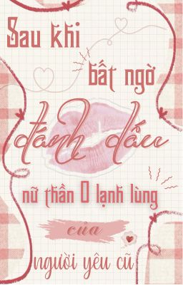 [BHTT – ABO][EDIT] SAU KHI BẤT NGỜ ĐÁNH DẤU NỮ THẦN O LẠNH LÙNG CỦA NGƯỜI YÊU CŨ Poster