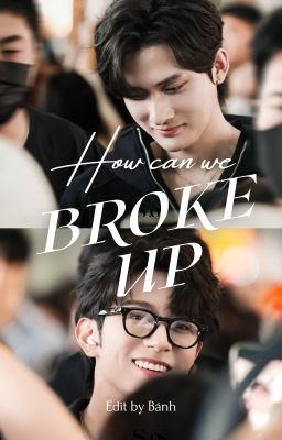 [DONE][Hành Ân | Phần Thưởng cp] Chia tay làm sao được Poster
