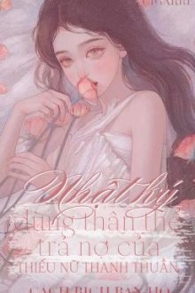 [Hoàn Edit Np] Nhật Ký Dùng Thân Thể Trả Nợ Của Thiếu Nữ Thanh Thuần