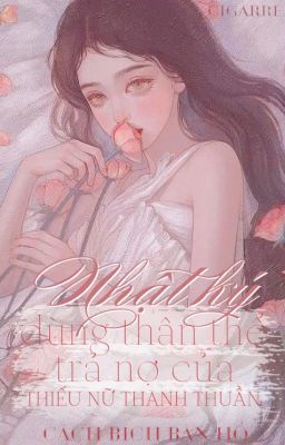 [Hoàn Edit Np] Nhật Ký Dùng Thân Thể Trả Nợ Của Thiếu Nữ Thanh Thuần