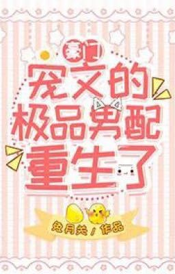 [Đm | Edit] Nam Phụ Cực Phẩm Của Văn Ngọt Sủng Sống Lại