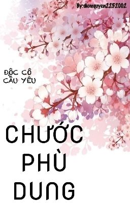 [Hoàn] [18+] [ Cao H] Chước Phù Dung – Độc Cô Cầu Yêu