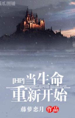 [ HP ] Đương Sinh Mệnh Trọng Sinh Tân Khai Thủy Poster