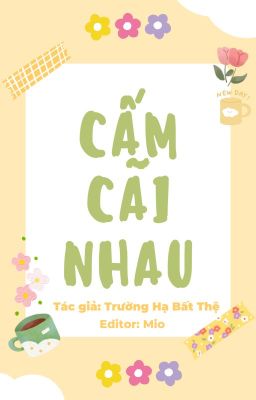 [Đm/Edit] Cấm Cãi Nhau – Trường Hạ Bất Thệ